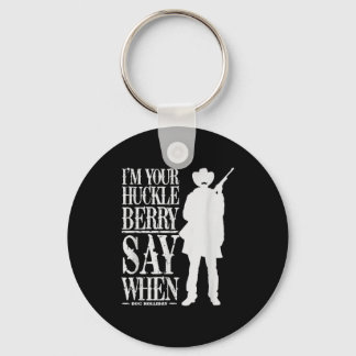 I'm Your Huckleberry Say When - Cowboy Quote & Keychain