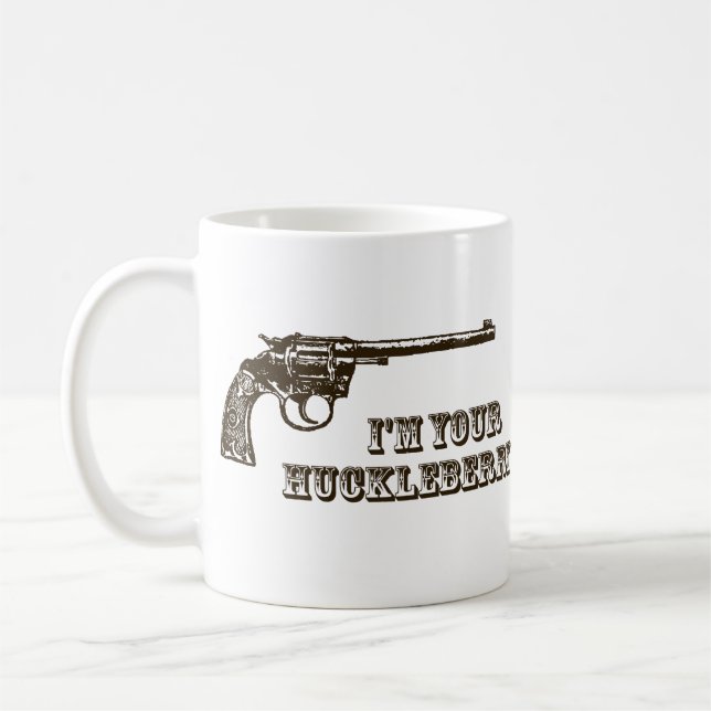 I'm Your Huckleberry Western Gun Coffee Mug (Left)