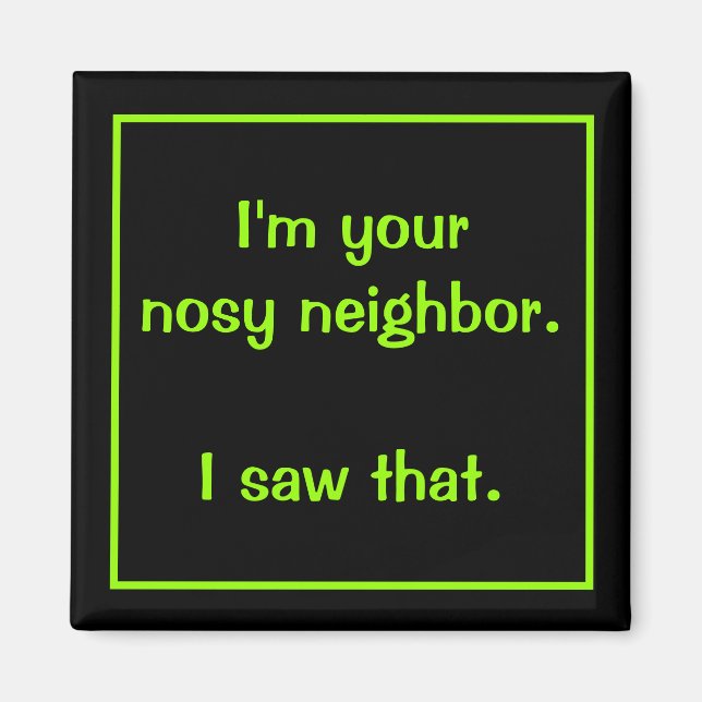 I'm Your Nosy Neighbour Magnet (Front)