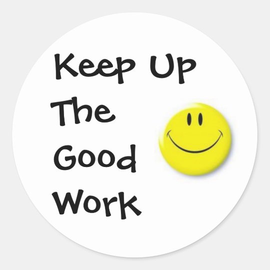 Images Keep Up The Good Work Classic Round Sticker Zazzle Ca