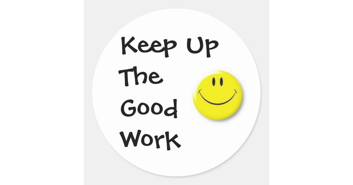 Images, Keep Up The Good Work Classic Round Sticker 