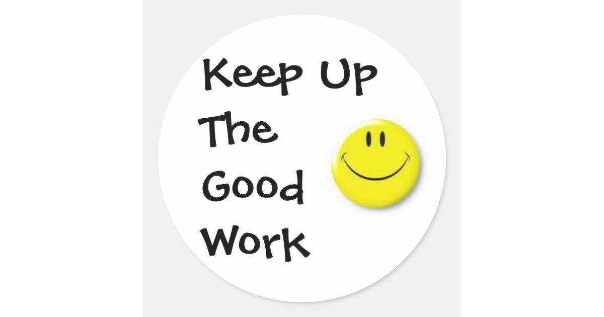 Images, Keep Up The Good Work Classic Round Sticker 