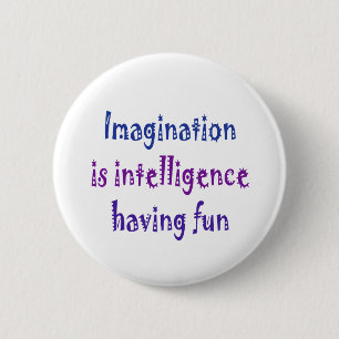 Imagination is intelligence having fun. 2 inch round button