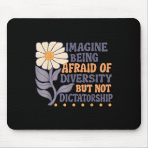 Imagine Being Afraid Of Diversity But Not Dictator Mouse Pad