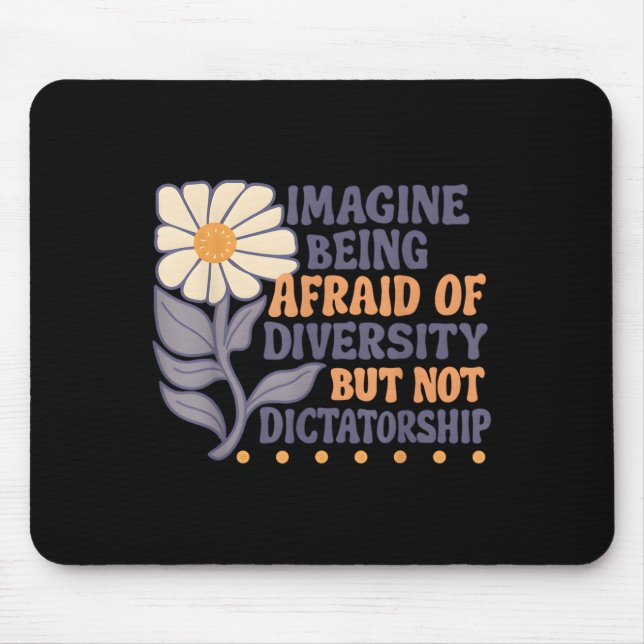 Imagine Being Afraid Of Diversity But Not Dictator Mouse Pad (Front)