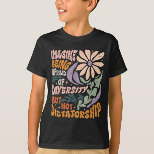 Imagine Being Afraid Of Diversity But Not Dictator T-Shirt