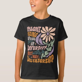 Imagine Being Afraid Of Diversity But Not Dictator T-Shirt