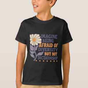 Imagine Being Afraid Of Diversity But Not Dictator T-Shirt
