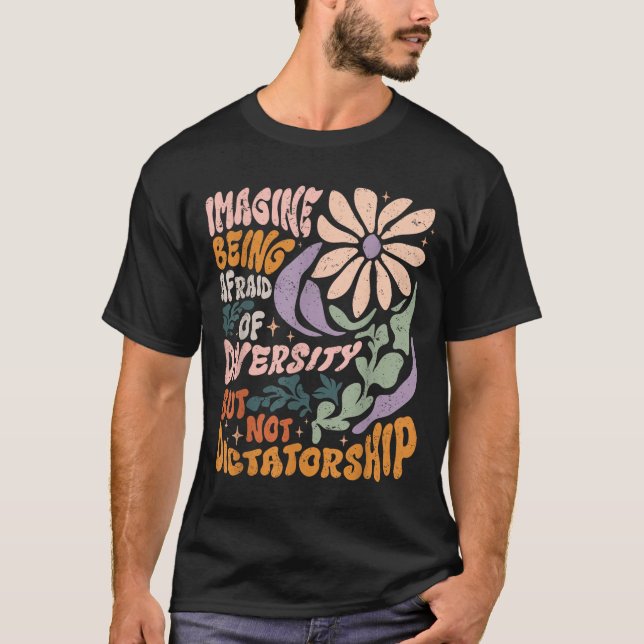 Imagine Being Afraid Of Diversity But Not Dictator T-Shirt (Front)