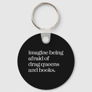 Imagine Being Afraid Of Drag Queens And Books T-sh Keychain