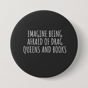 Imagine Being Afraid of Drag Queers, and Books 3 Inch Round Button