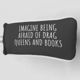 Imagine Being Afraid of Drag Queers, and Books Golf Head Cover