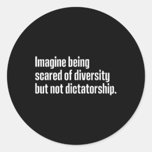 Imagine Being Scared Of Diversity But Not Dictator Classic Round Sticker