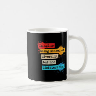 Imagine Being Scared Of Diversity But Not Dictator Coffee Mug