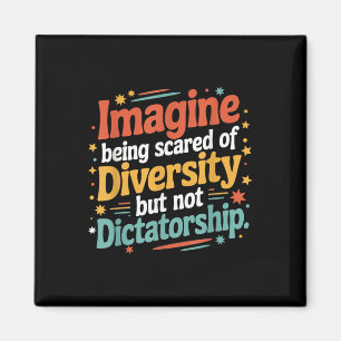 Imagine Being Scared Of Diversity But Not Dictator Magnet