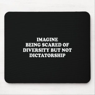 Imagine Being Scared Of Diversity But Not Dictator Mouse Pad