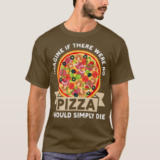 Imagine If There Were No Pizza Pizzas Pizzamaker 5 T-Shirt
