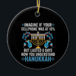 Imagine If Your Cell Phone Was At 10% But Lasted 8 Ceramic Ornament<br><div class="desc">chanukah, menorah, hanukkah, dreidel, jewish, gift, holiday, religion, christmas, </div>