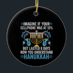 Imagine If Your Cell Phone Was At 10% But Lasted 8 Ceramic Ornament<br><div class="desc">chanukah, menorah, hanukkah, dreidel, jewish, gift, holiday, religion, christmas, </div>