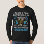 Imagine If Your Cell Phone Was At 10% But Lasted 8 T-Shirt<br><div class="desc">chanukah, menorah, hanukkah, dreidel, jewish, gift, holiday, religion, christmas, </div>