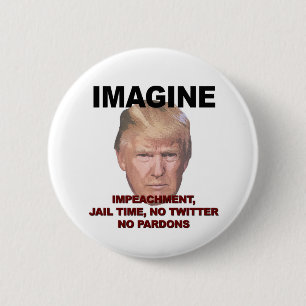 Imagine Impeachment, Jail, No Twitter, No Pardons 2 Inch Round Button