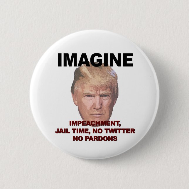 Imagine Impeachment, Jail, No Twitter, No Pardons 2 Inch Round Button (Front)