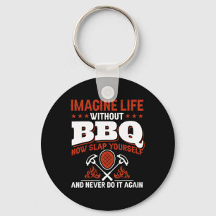 Imagine Life Without Bbq Now Slap Yourself And Nev Keychain