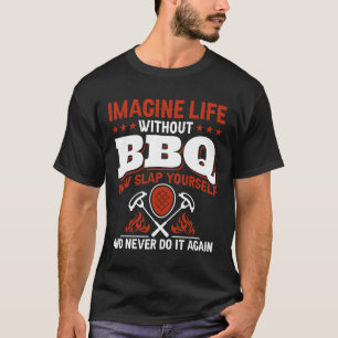 Imagine Life Without Bbq Now Slap Yourself And Nev T-Shirt