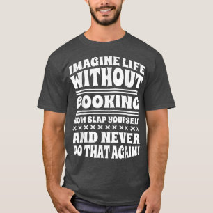Imagine Life Without Cooking, Cook and Chef  T-Shirt