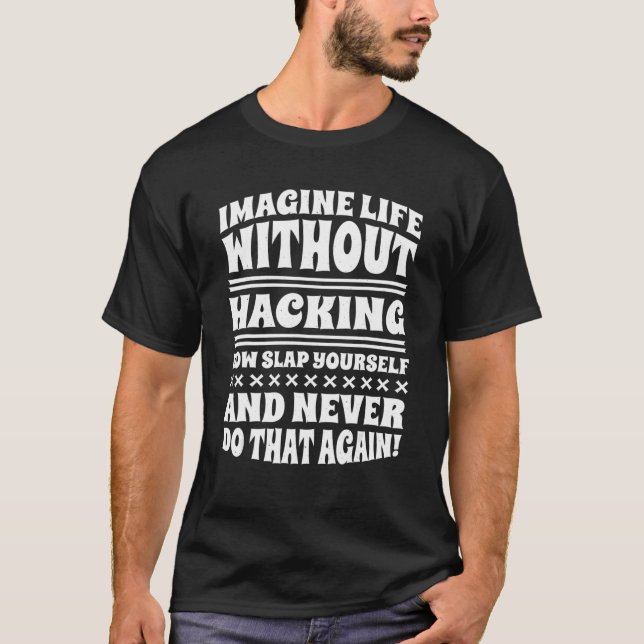 Imagine Life Without Hacking  Hacker And Coder T-Shirt (Front)