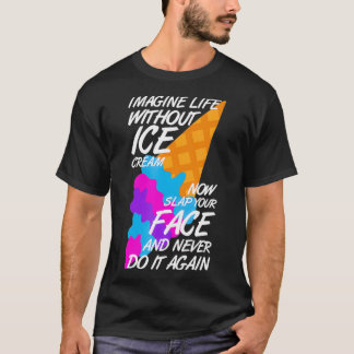 Imagine Life Without Ice Cream Funny Ice Cream Tru T-Shirt