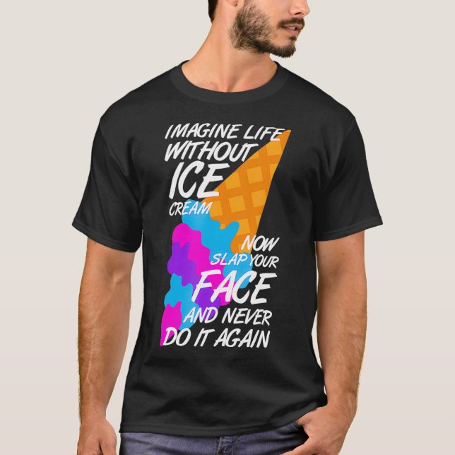 Imagine Life Without Ice Cream Funny Ice Cream Tru T-Shirt (Front)