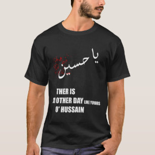 imam Hussein there is no day like yours o hussain  T-Shirt