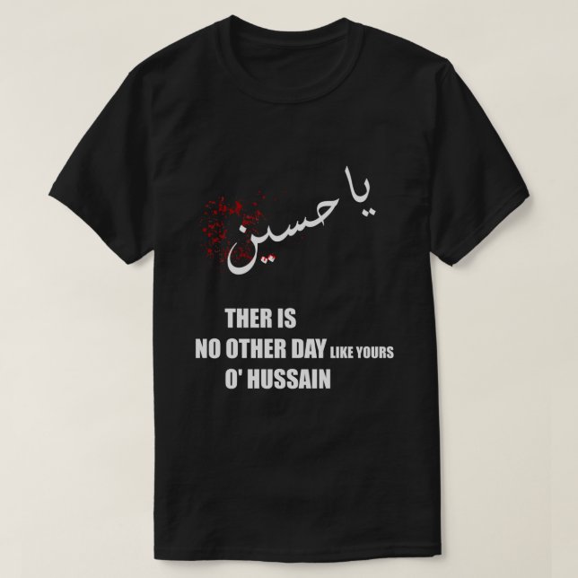 imam Hussein there is no day like yours o hussain  T-Shirt (Design Front)