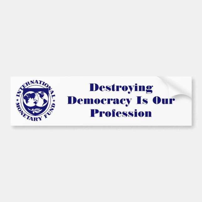 IMF logo, Destroying Democracy Is Our Profession Bumper Sticker (Front)