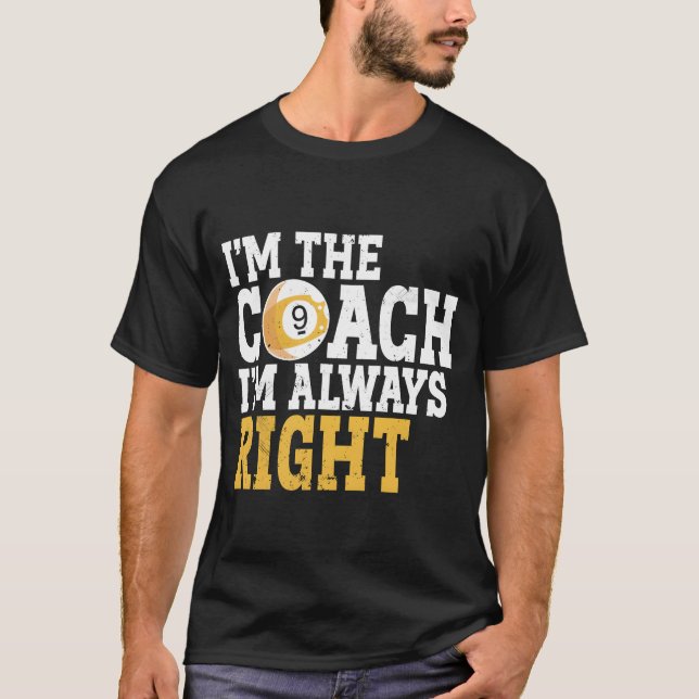 Imhe Coach Im Always Right Pool Sports funny T-Shirt (Front)