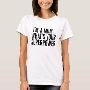 IM'M A MUM WHAT'S YOUR SUPERPOWER T-Shirt