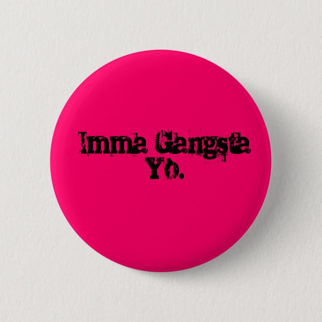 Imma Gangsta Yo. 2 Inch Round Button (Front)