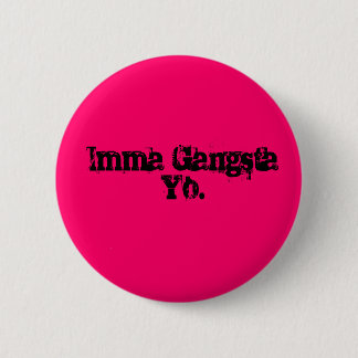 Imma Gangsta Yo. 2 Inch Round Button