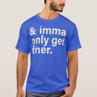 imma only get finer 2 T-Shirt
