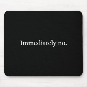 Immediately No Funny Sarcastic Quote For Women Mouse Pad