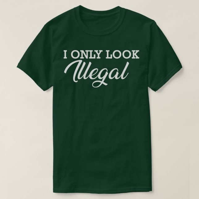 Immigrant I only look illegal T-Shirt (Design Front)