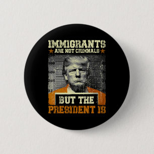 Immigrants Are Not Criminals But The President Is  2 Inch Round Button
