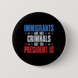 Immigrants Are Not Criminals But The President Is  2 Inch Round Button