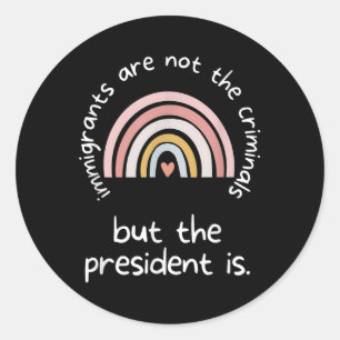 Immigrants Are Not Criminals But The President Is  Classic Round Sticker