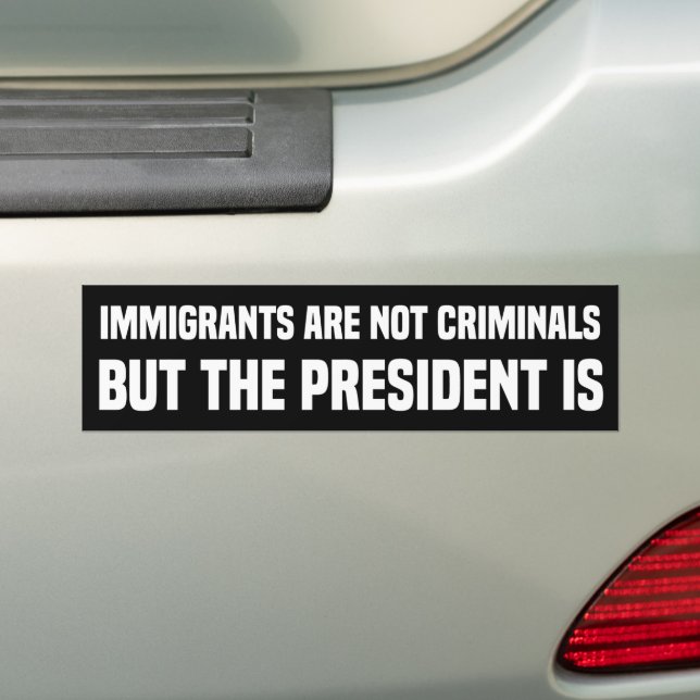 Immigrants Are Not Criminals But Trump Is Bumper Sticker (On Car)