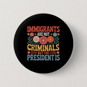 Immigrants Are Not Criminals The President Is Femi 2 Inch Round Button