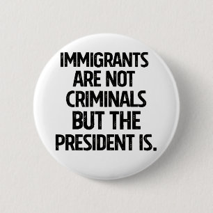 Immigrants Are Not Criminials But the President Is 2 Inch Round Button