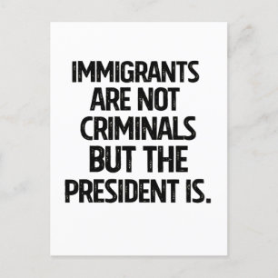 Immigrants Are Not Criminials But the President Is Announcement Postcard