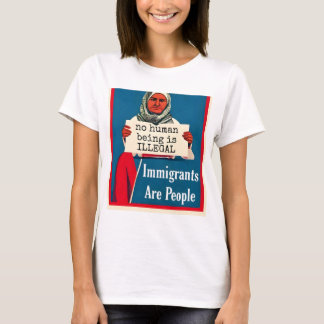 Immigrants Are People. No Human Being is Illegal. T-Shirt